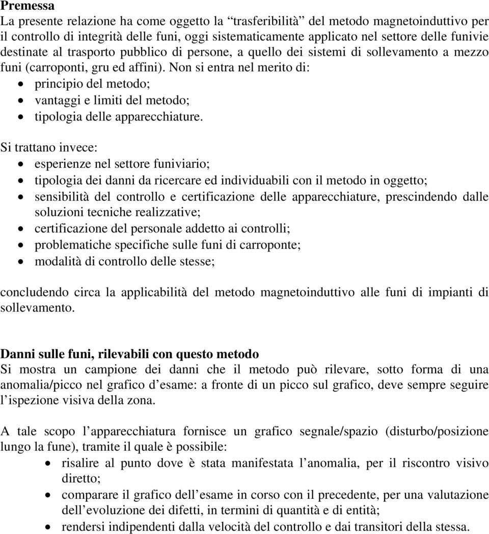 Non si entra nel merito di: principio del metodo; vantaggi e limiti del metodo; tipologia delle apparecchiature.