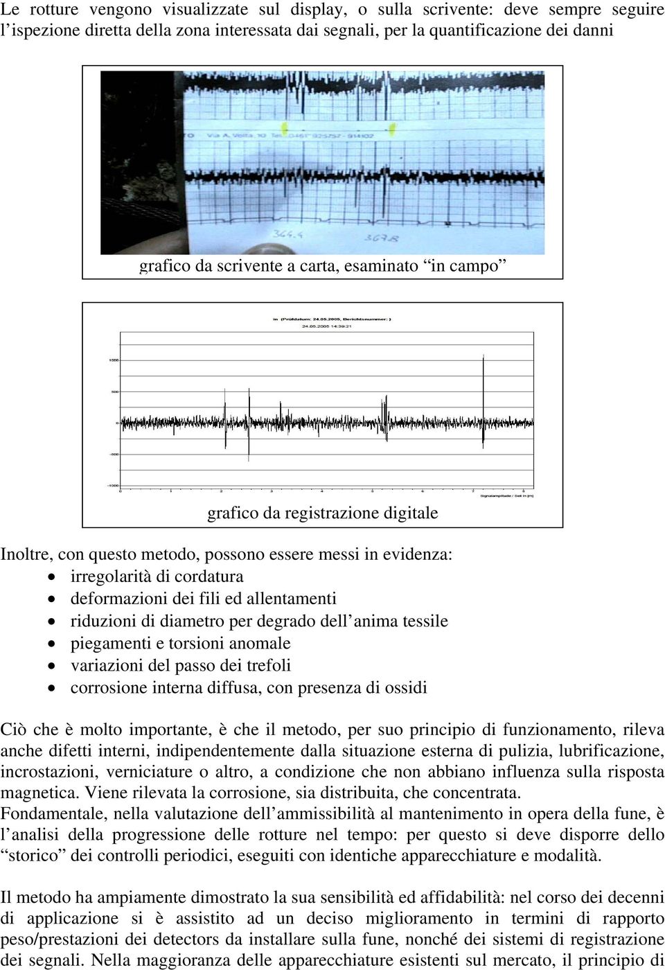 diametro per degrado dell anima tessile piegamenti e torsioni anomale variazioni del passo dei trefoli corrosione interna diffusa, con presenza di ossidi Ciò che è molto importante, è che il metodo,