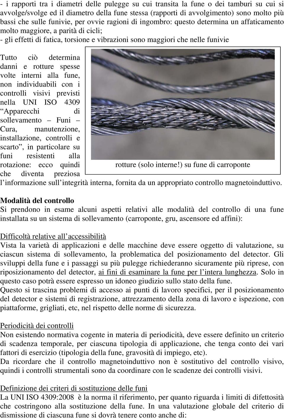 determina danni e rotture spesse volte interni alla fune, non individuabili con i controlli visivi previsti nella UNI ISO 4309 Apparecchi di sollevamento Funi Cura, manutenzione, installazione,