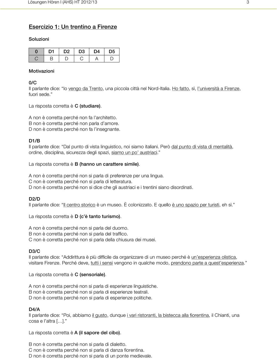 D non è corretta perché non fa l insegnante. D1/B Il parlante dice: Dal punto di vista linguistico, noi siamo italiani.