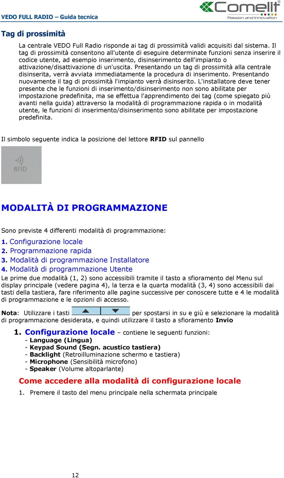 un'uscita. Presentando un tag di prossimità alla centrale disinserita, verrà avviata immediatamente la procedura di inserimento.