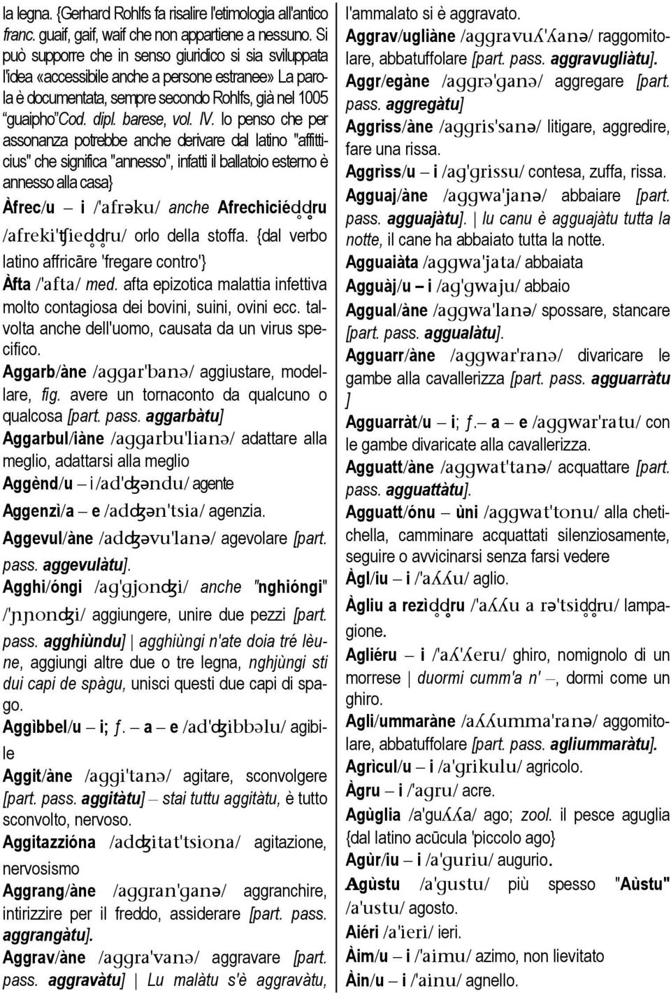 Io penso che per assonanza potrebbe anche derivare dal latino "affitticius" che significa "annesso", infatti il ballatoio esterno è annesso alla casa} Àfrec/u i /'afr@ku/ anche Afrechiciéd d ru