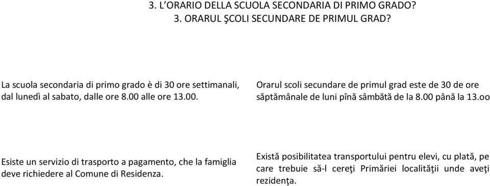 alle ore 13.00. Orarul scoli secundare de primul grad este de 30 de ore săptămânale de luni pînă sâmbătă de la 8.00 până la 13.