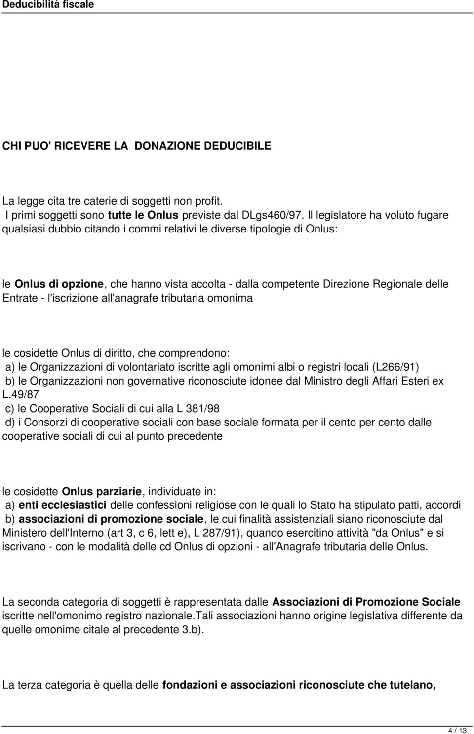 Entrate - l'iscrizione all'anagrafe tributaria omonima le cosidette Onlus di diritto, che comprendono: a) le Organizzazioni di volontariato iscritte agli omonimi albi o registri locali (L266/91) b)