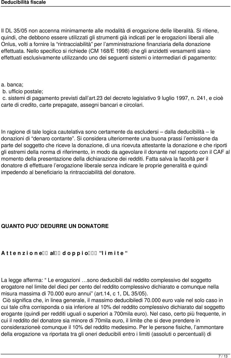 donazione effettuata. Nello specifico si richiede (CM 168/E 1998) che gli anzidetti versamenti siano effettuati esclusivamente utilizzando uno dei seguenti sistemi o intermediari di pagamento: a.