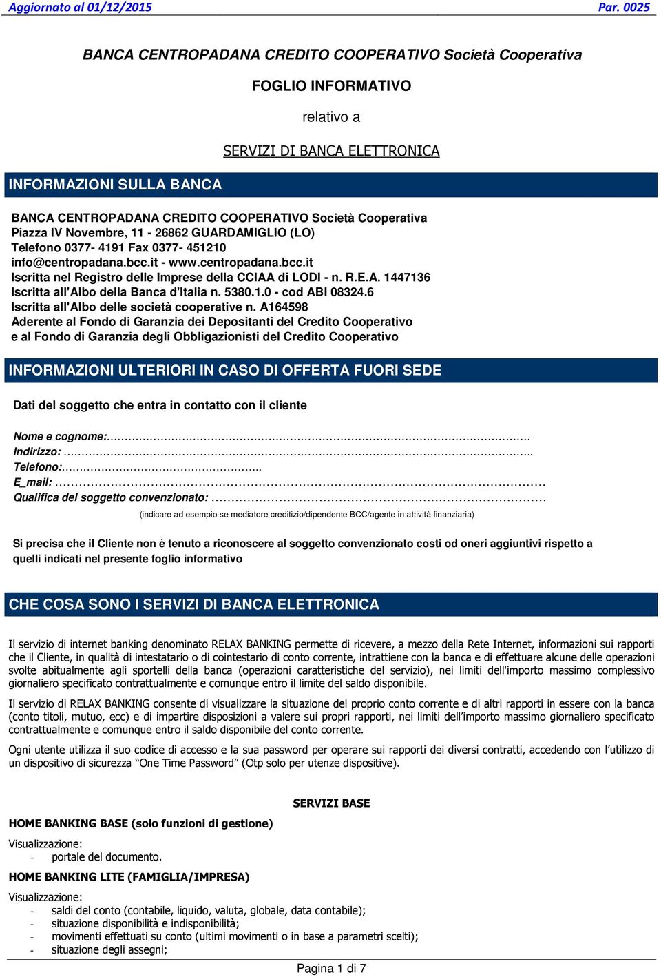 R.E.A. 1447136 Iscritta all'albo della Banca d'italia n. 5380.1.0 - cod ABI 08324.6 Iscritta all'albo delle società cooperative n.