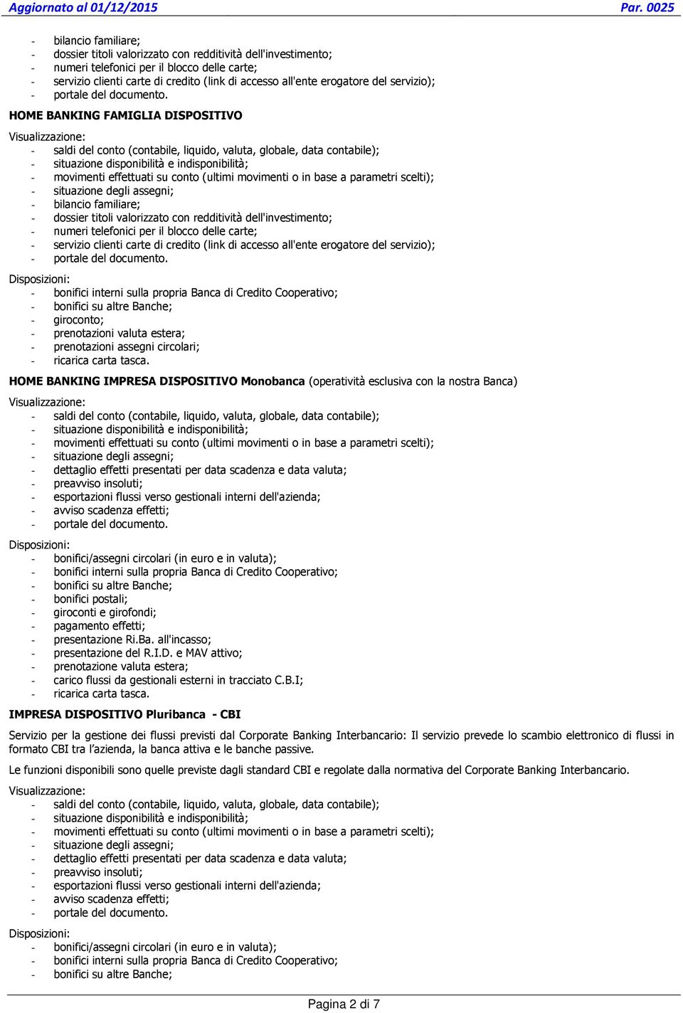 giroconto; - prenotazioni valuta estera; - prenotazioni assegni circolari; - ricarica carta tasca.