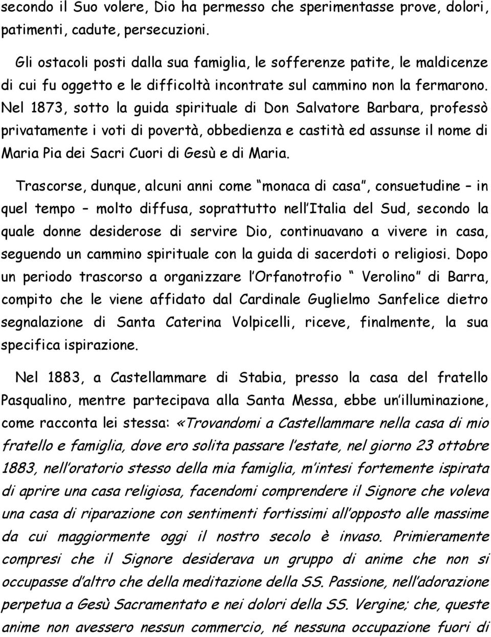 Nel 1873, sotto la guida spirituale di Don Salvatore Barbara, professò privatamente i voti di povertà, obbedienza e castità ed assunse il nome di Maria Pia dei Sacri Cuori di Gesù e di Maria.