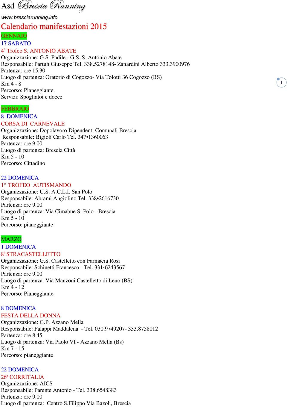 30 Luogo di partenza: Oratorio di Cogozzo- Via Tolotti 36 Cogozzo (BS) Km 4-8 Servizi: Spogliatoi e docce 1 FEBBRAIO 8 DOMENICA CORSA DI CARNEVALE Organizzazione: Dopolavoro Dipendenti Comunali