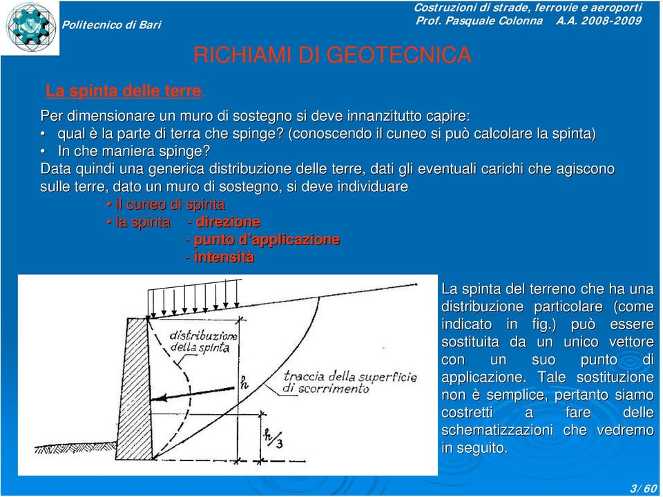 Data quindi una generica distribuzione delle terre, dati gli eventuali carichi che agiscono sulle terre, dato un muro di sostegno, si deve individuare il cuneo di spinta la spinta -