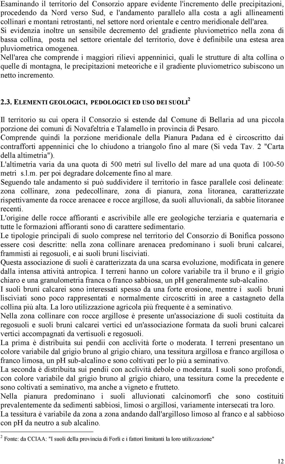 Si evidenzia inoltre un sensibile decremento del gradiente pluviometrico nella zona di bassa collina, posta nel settore orientale del territorio, dove è definibile una estesa area pluviometrica