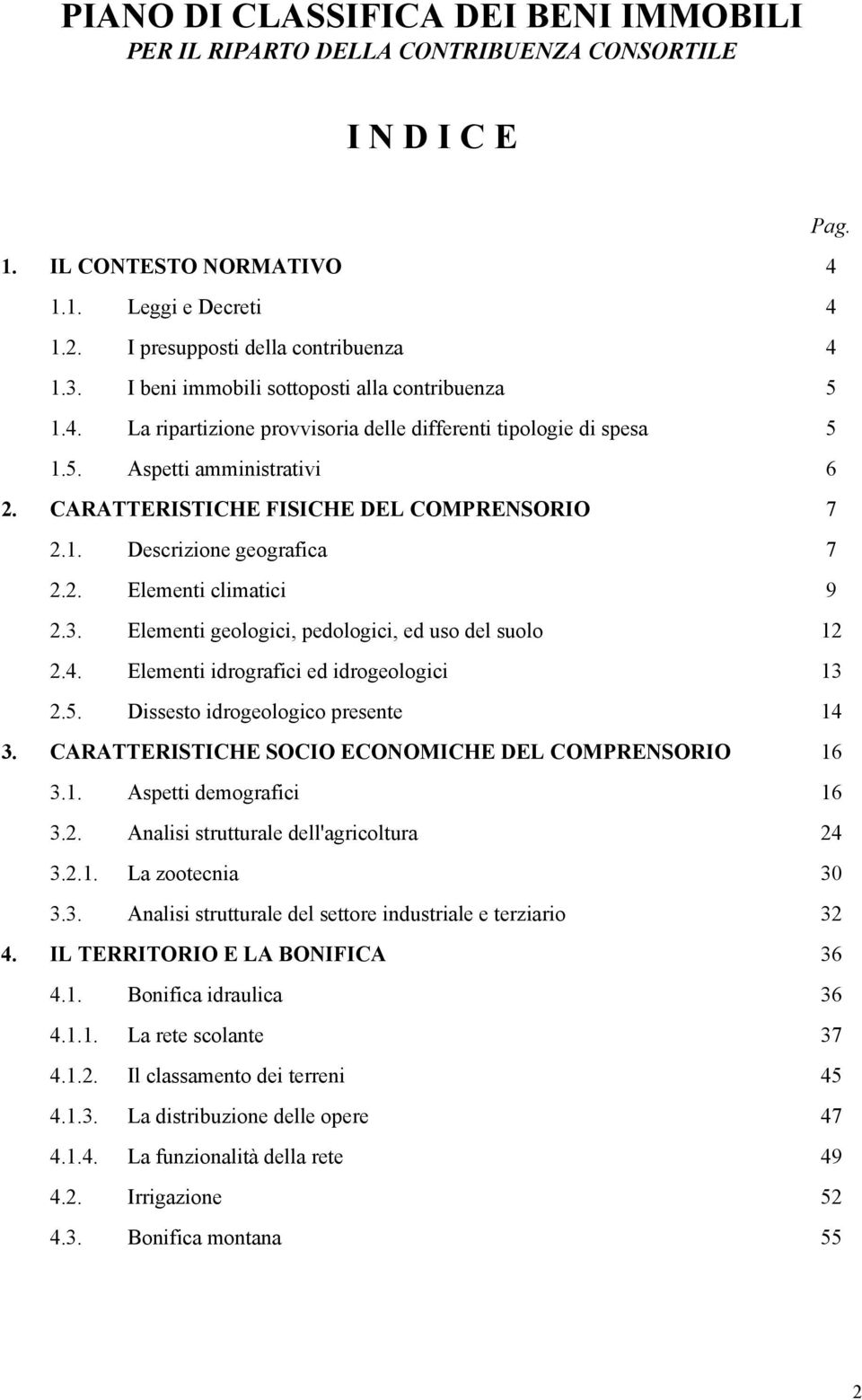 2. Elementi climatici 9 2.3. Elementi geologici, pedologici, ed uso del suolo 12 2.4. Elementi idrografici ed idrogeologici 13 2.5. Dissesto idrogeologico presente 14 3.