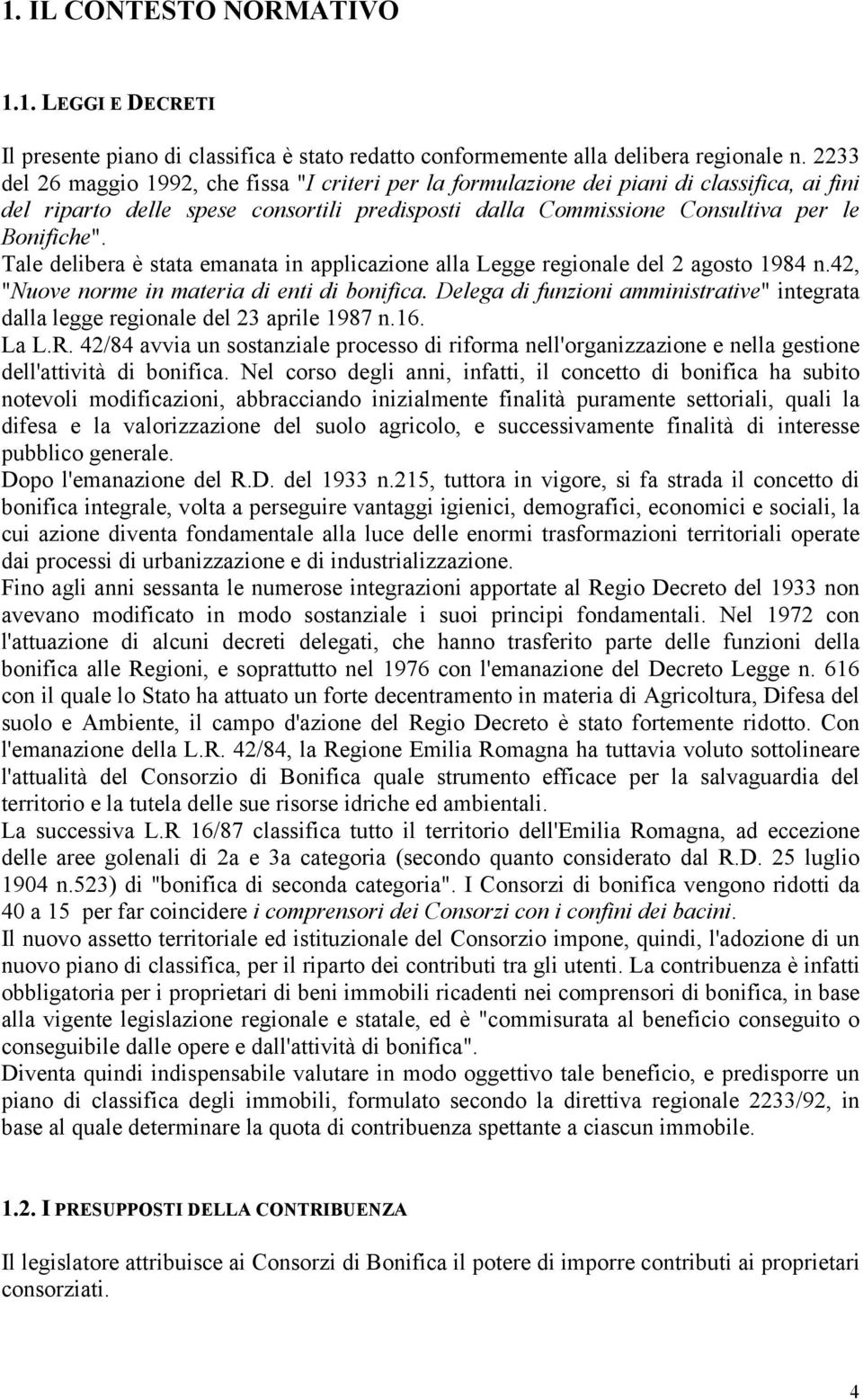 Tale delibera è stata emanata in applicazione alla Legge regionale del 2 agosto 1984 n.42, "Nuove norme in materia di enti di bonifica.