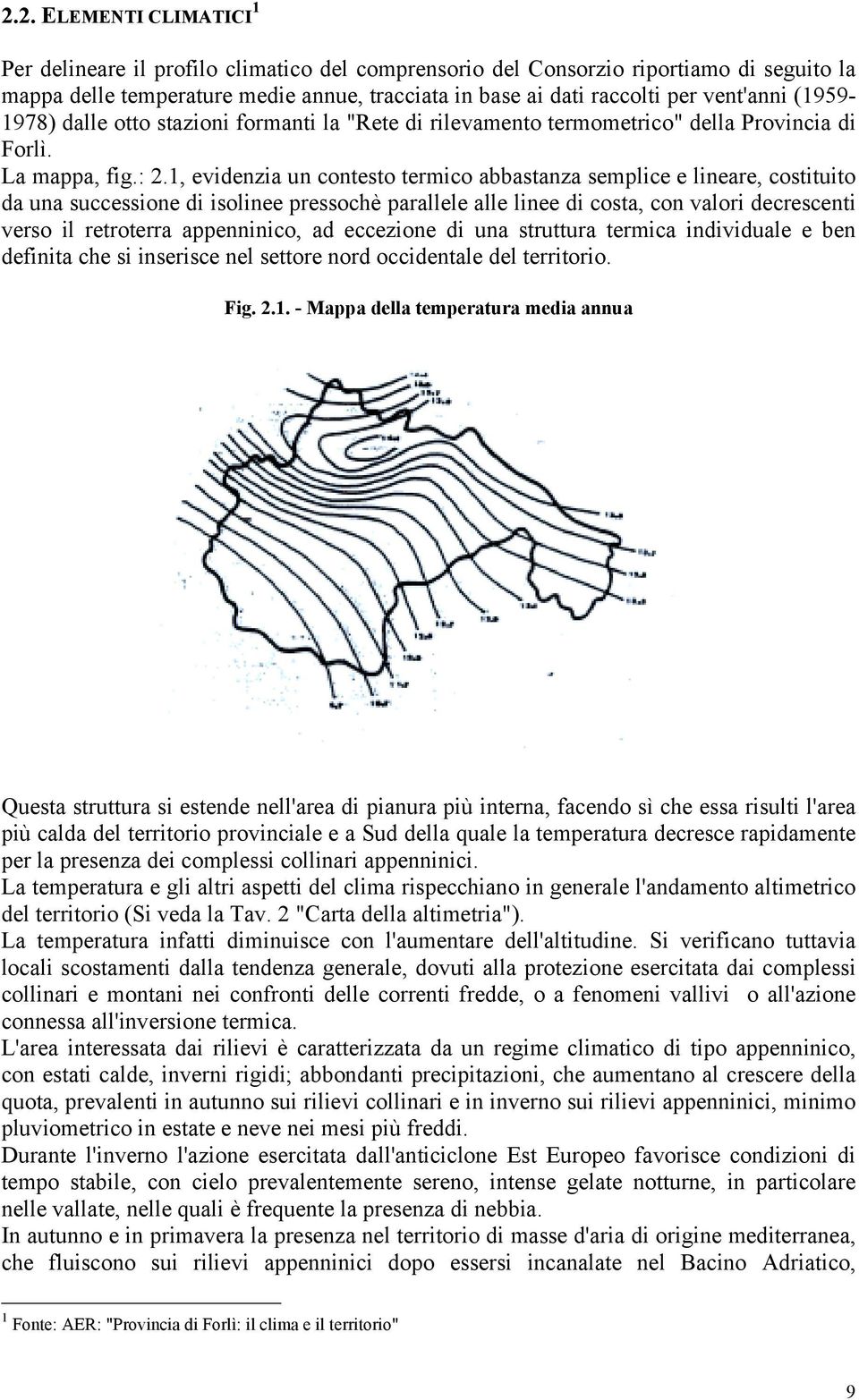 1, evidenzia un contesto termico abbastanza semplice e lineare, costituito da una successione di isolinee pressochè parallele alle linee di costa, con valori decrescenti verso il retroterra