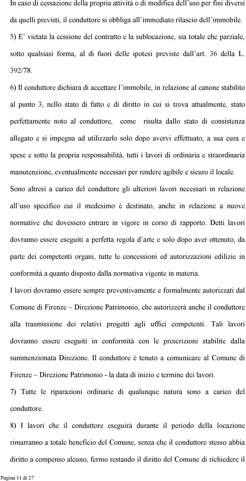 6) Il conduttore dichiara di accettare l immobile, in relazione al canone stabilito al punto 3, nello stato di fatto e di diritto in cui si trova attualmente, stato perfettamente noto al conduttore,