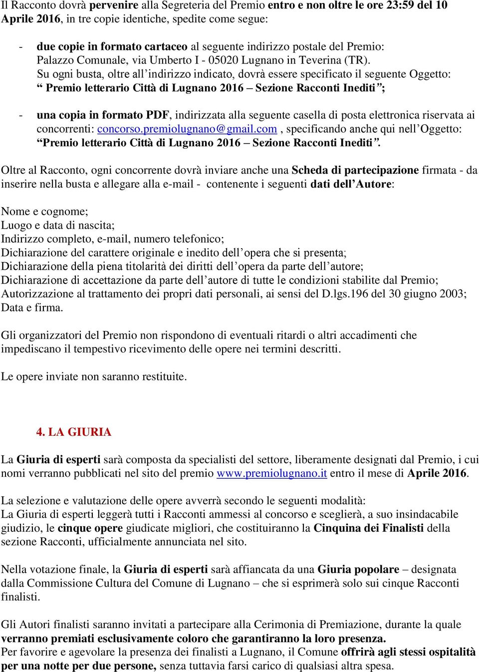 Su ogni busta, oltre all indirizzo indicato, dovrà essere specificato il seguente Oggetto: Premio letterario Città di Lugnano 2016 Sezione Racconti Inediti ; - una copia in formato PDF, indirizzata