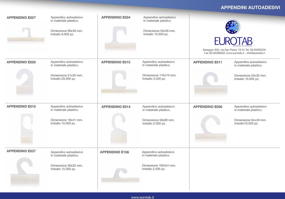 Imballo 3.500 pz. Dimensione 53x32 mm. APPENDINO E016 APPENDINO E014 APPENDINO E006 Dimensione 18x41 mm. Imballo 15.000 pz.