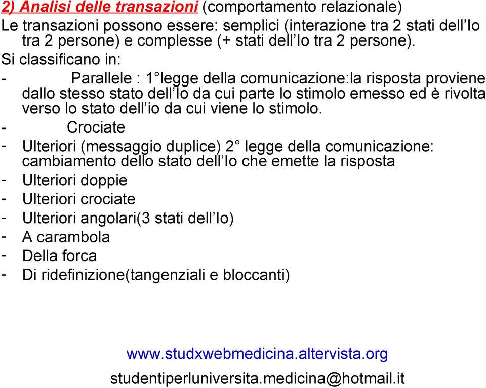 Si classificano in: - Parallele : 1 legge della comunicazione:la risposta proviene dallo stesso stato dell Io da cui parte lo stimolo emesso ed è rivolta verso lo