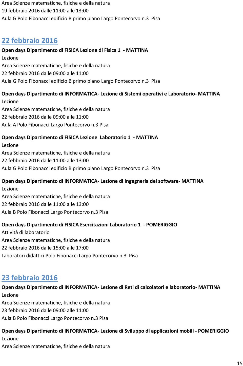 3 Pisa Open days Dipartimento di INFORMATICA- di Sistemi operativi e Laboratorio- MATTINA 22 febbraio 2016 dalle 09:00 alle 11:00 Aula A Polo Fibonacci Largo Pontecorvo n.