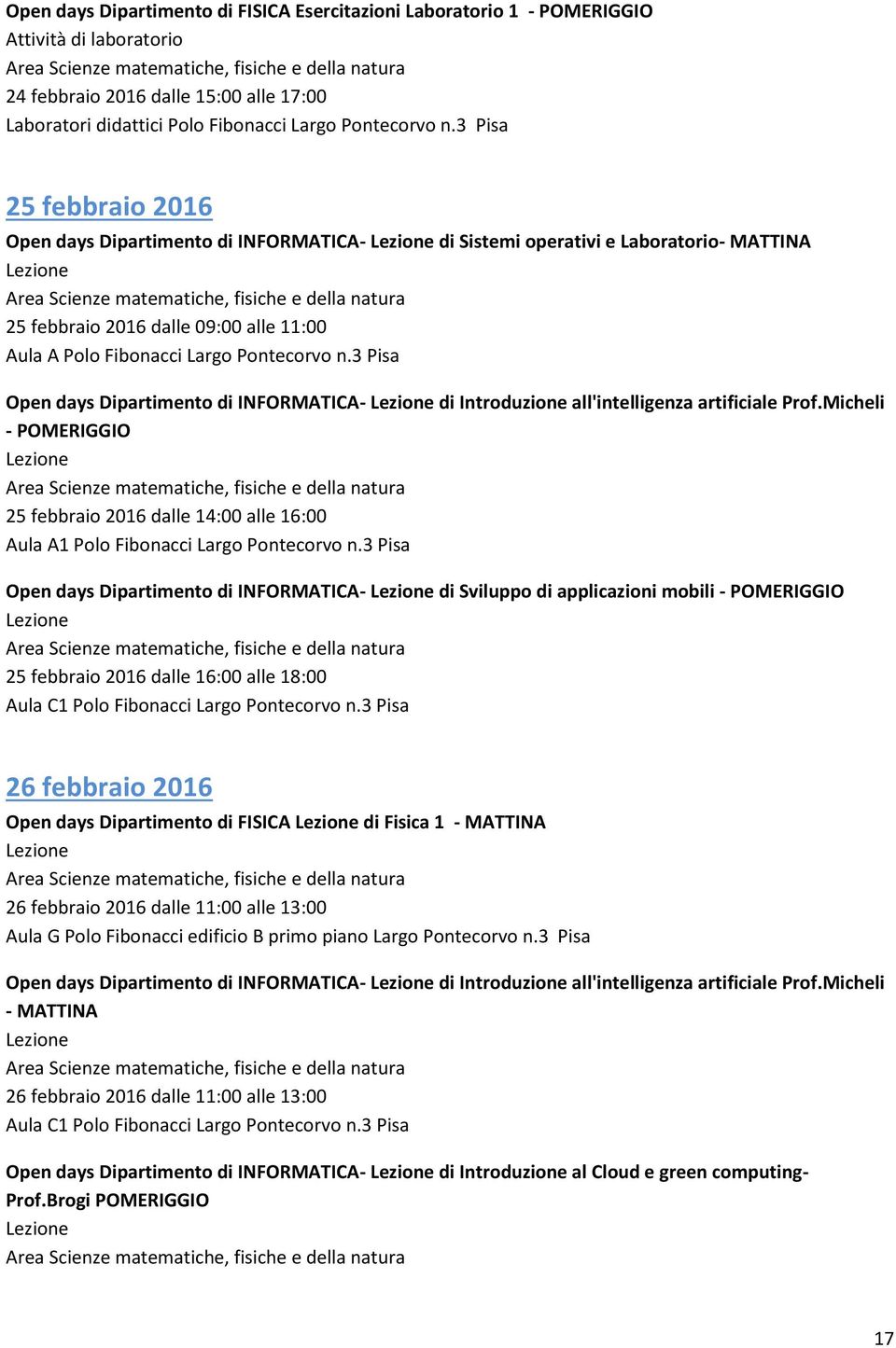 3 Pisa Open days Dipartimento di INFORMATICA- di Introduzione all'intelligenza artificiale Prof.Micheli - POMERIGGIO 25 febbraio 2016 dalle 14:00 alle 16:00 Aula A1 Polo Fibonacci Largo Pontecorvo n.