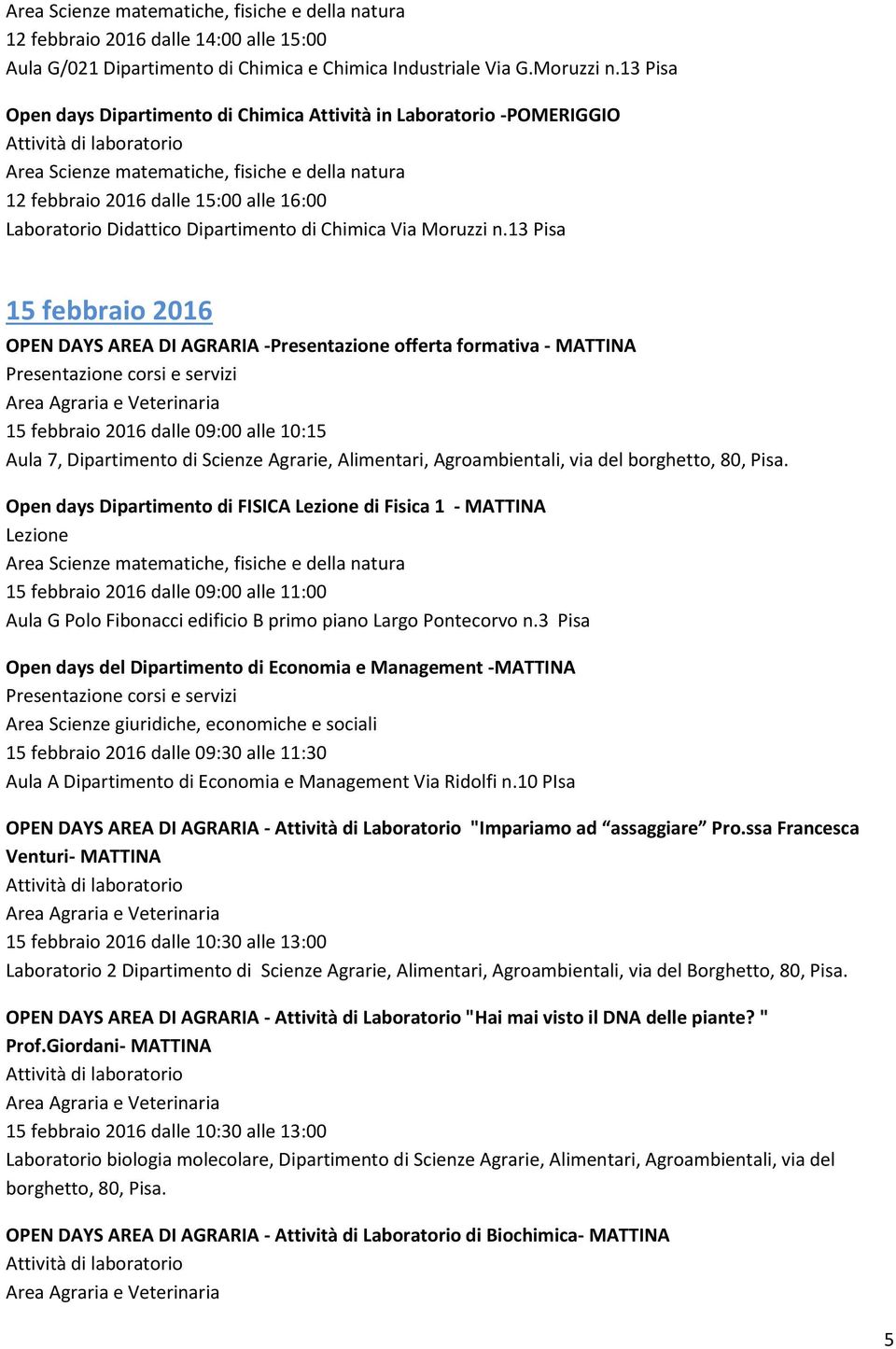 13 Pisa 15 febbraio 2016 OPEN DAYS AREA DI AGRARIA -Presentazione offerta formativa - MATTINA 15 febbraio 2016 dalle 09:00 alle 10:15 Aula 7, Dipartimento di Scienze Agrarie, Alimentari,