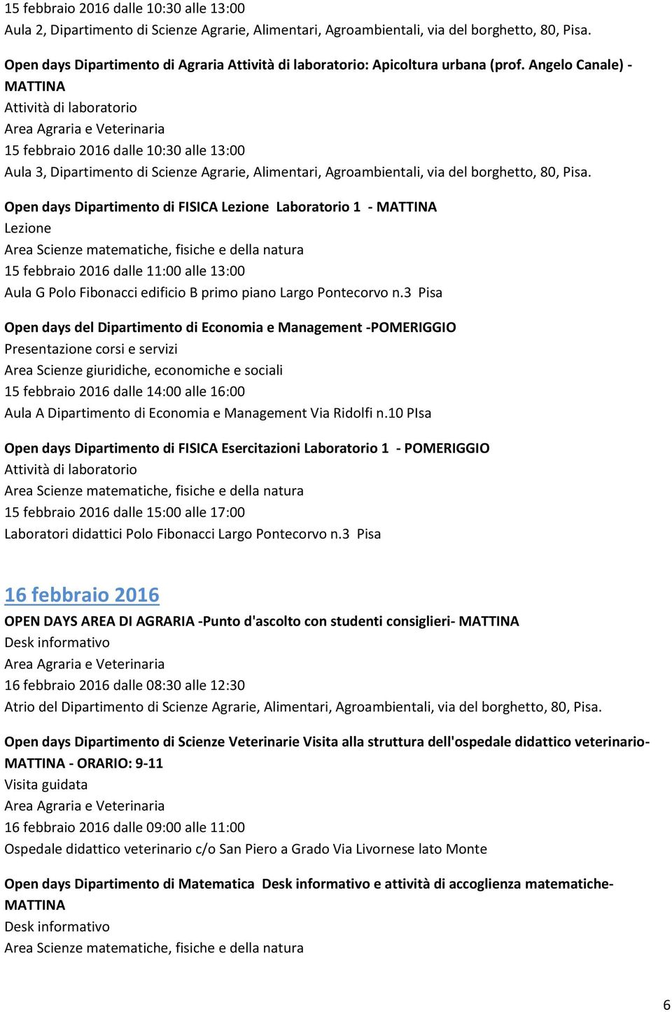 Open days Dipartimento di FISICA Laboratorio 1 - MATTINA 15 febbraio 2016 dalle 11:00 alle 13:00 Aula G Polo Fibonacci edificio B primo piano Largo Pontecorvo n.