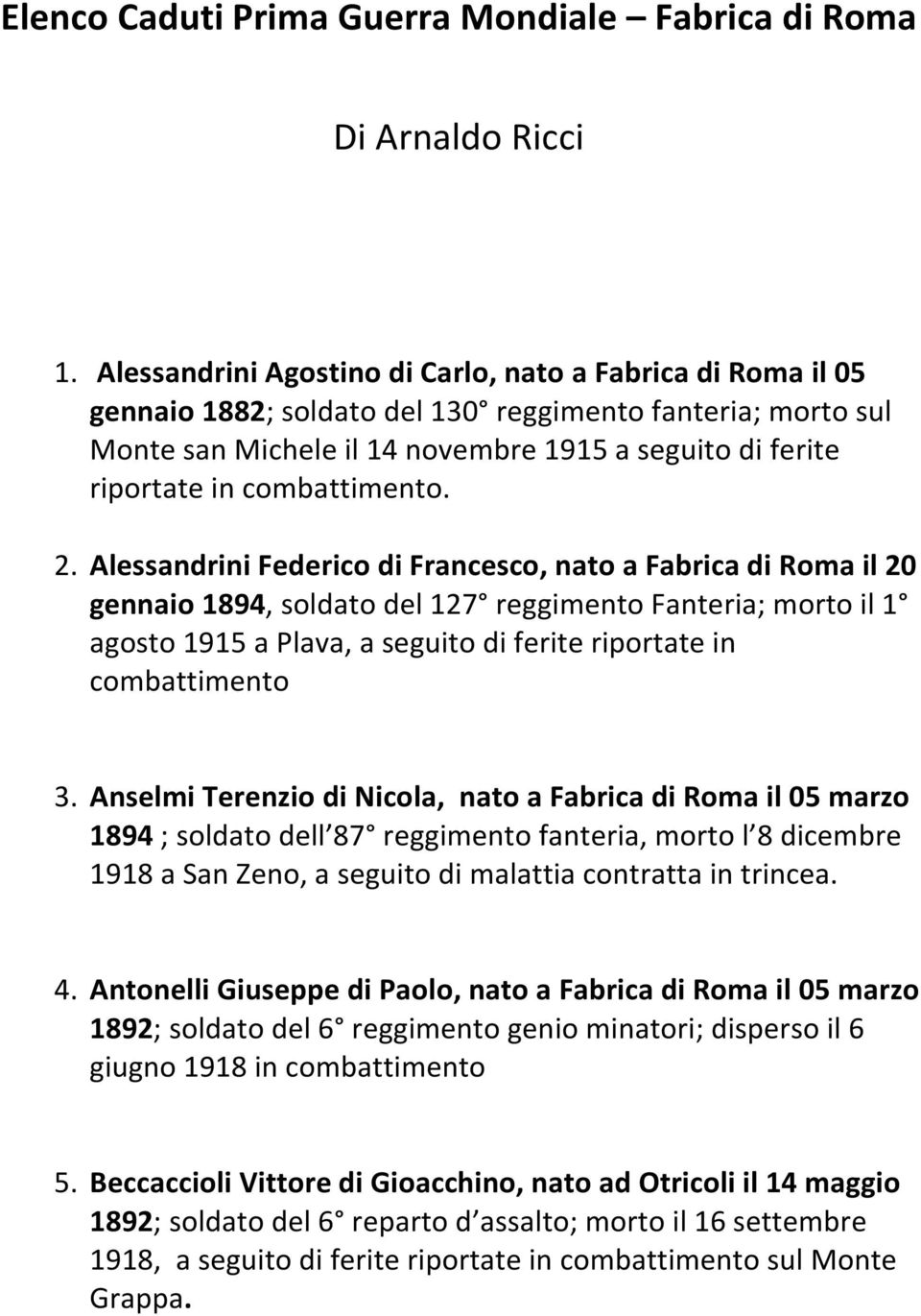 Alessandrini Federico di Francesco, nato a Fabrica di Roma il 20 gennaio 1894, soldato del 127 reggimento Fanteria; morto il 1 agosto 1915 a Plava, a seguito di ferite riportate in combattimento 3.