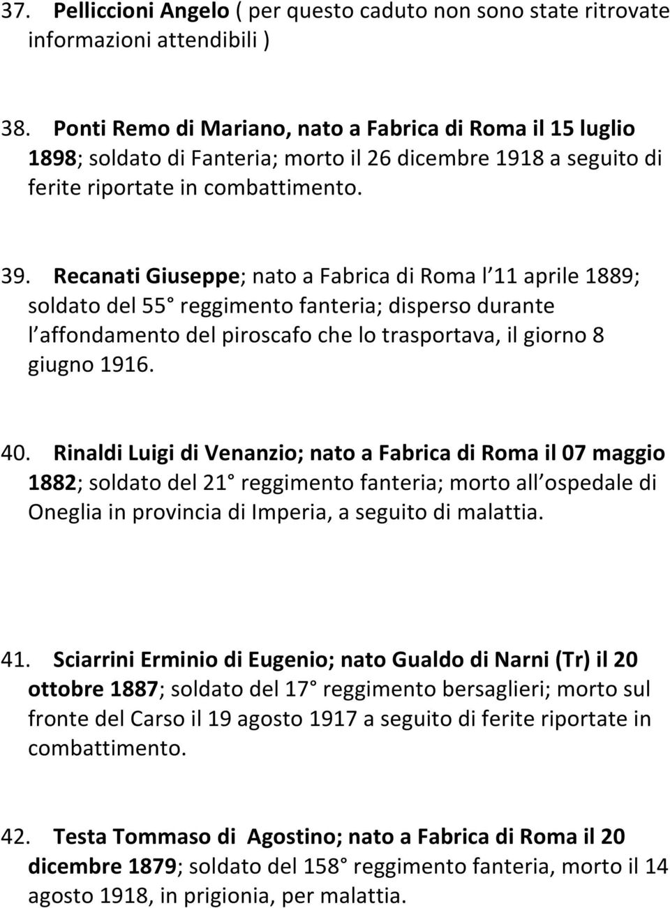 Recanati Giuseppe; nato a Fabrica di Roma l 11 aprile 1889; soldato del 55 reggimento fanteria; disperso durante l affondamento del piroscafo che lo trasportava, il giorno 8 giugno 1916. 40.