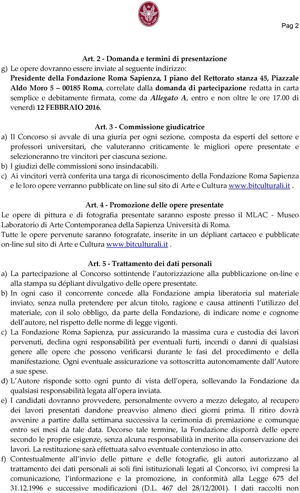 00185 Roma, correlate dalla domanda di partecipazione redatta in carta semplice e debitamente firmata, come da Allegato A, entro e non oltre le ore 17.00 di venerdì 12 FEBBRAIO 2016. Art.