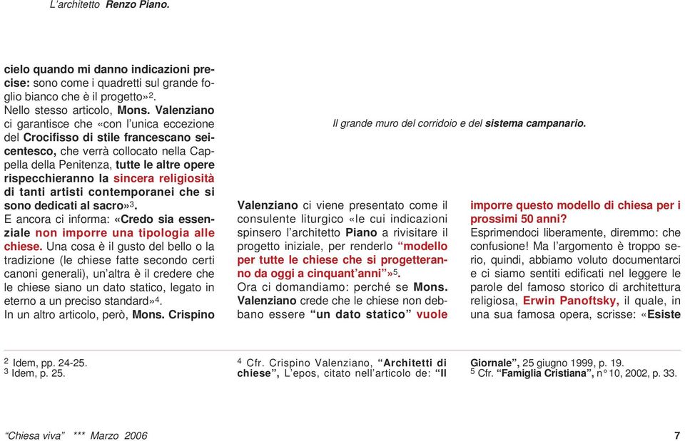 sincera religiosità di tanti artisti contemporanei che si sono dedicati al sacro» 3. E ancora ci informa: «Credo sia essenziale non imporre una tipologia alle chiese.