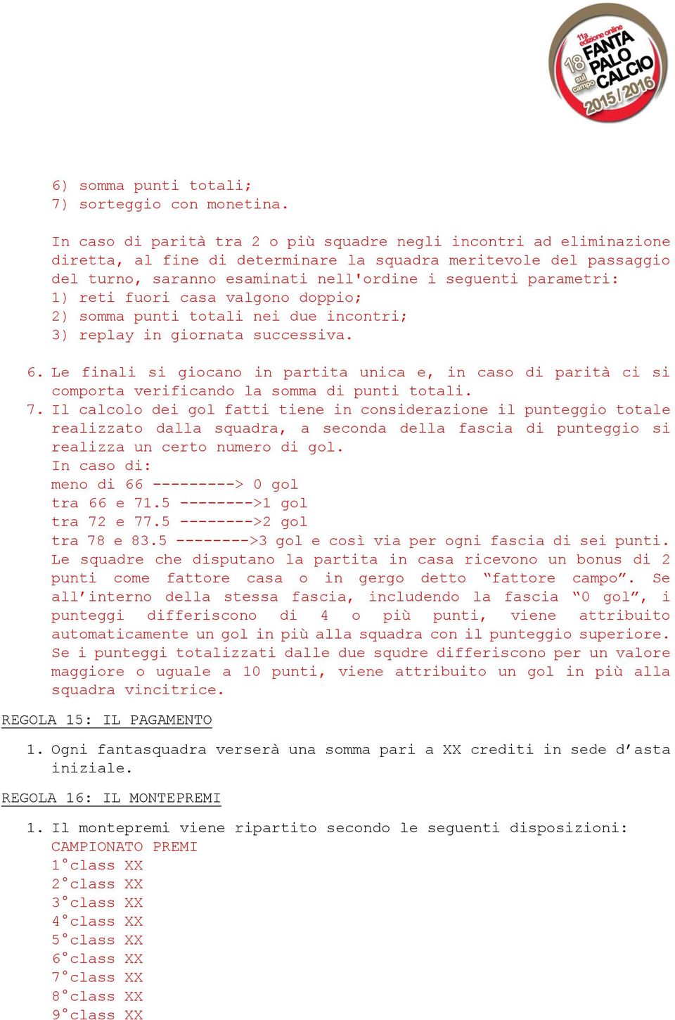 1) reti fuori casa valgono doppio; 2) somma punti totali nei due incontri; 3) replay in giornata successiva. 6.