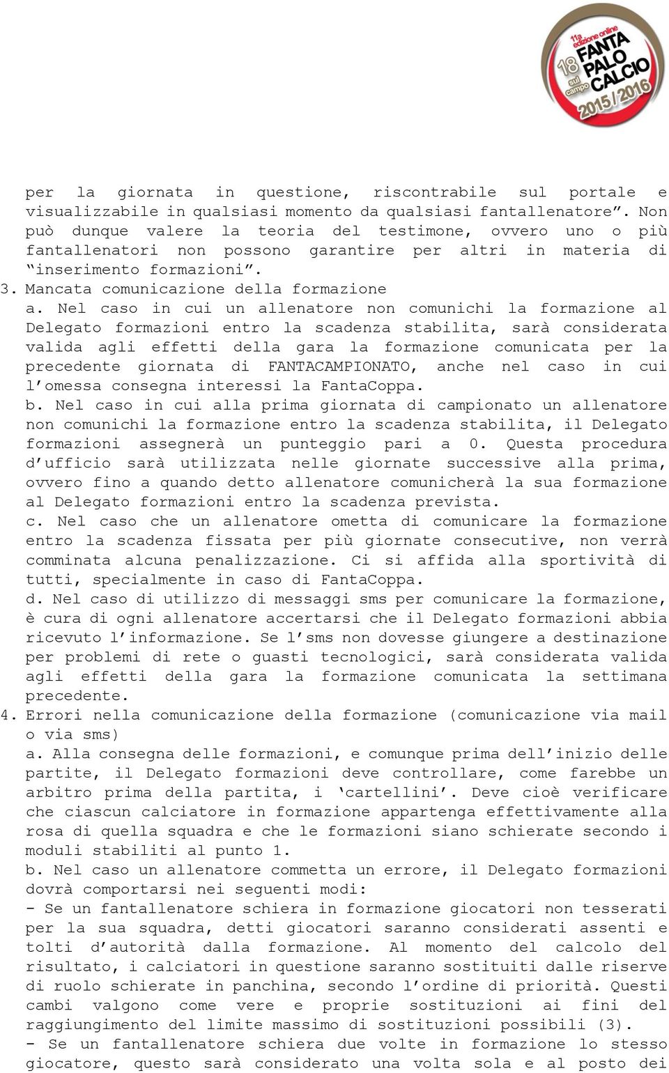 Nel caso in cui un allenatore non comunichi la formazione al Delegato formazioni entro la scadenza stabilita, sarà considerata valida agli effetti della gara la formazione comunicata per la