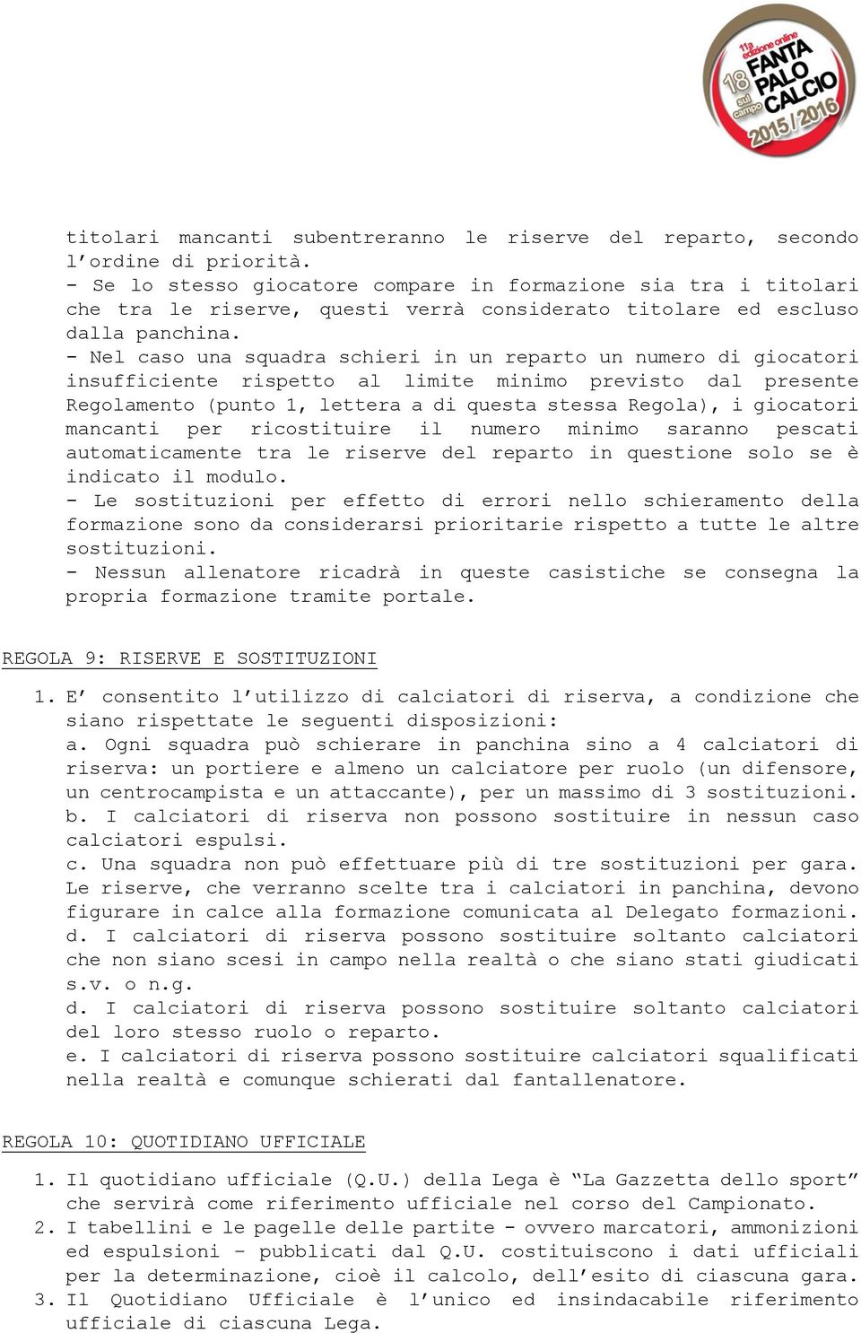 - Nel caso una squadra schieri in un reparto un numero di giocatori insufficiente rispetto al limite minimo previsto dal presente Regolamento (punto 1, lettera a di questa stessa Regola), i giocatori