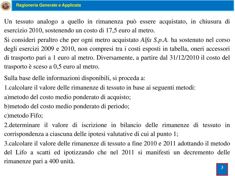 Diversamente, a partire dal 31/12/2010 il costo del trasporto è sceso a 0,5 euro al metro. Sulla base delle informazioni disponibili, si proceda a: 1.