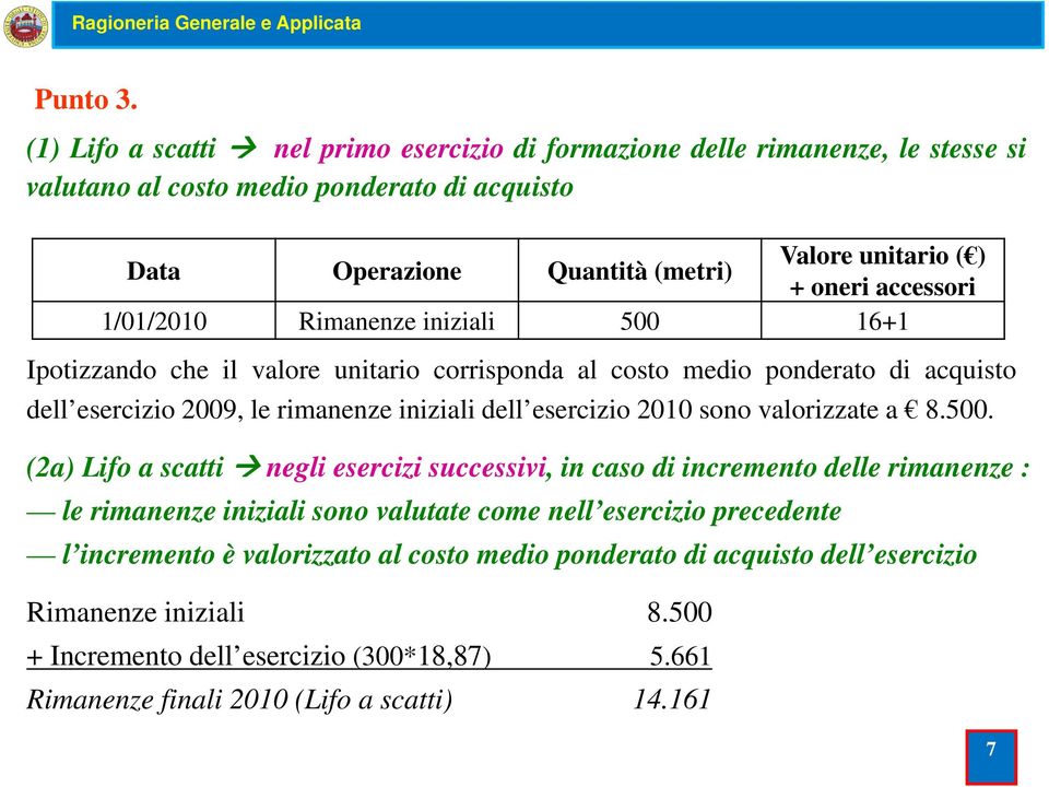 accessori 1/01/2010 Rimanenze iniziali 500 16+1 Ipotizzando che il valore unitario corrisponda al costo medio ponderato di acquisto dell esercizio 2009, le rimanenze iniziali dell esercizio