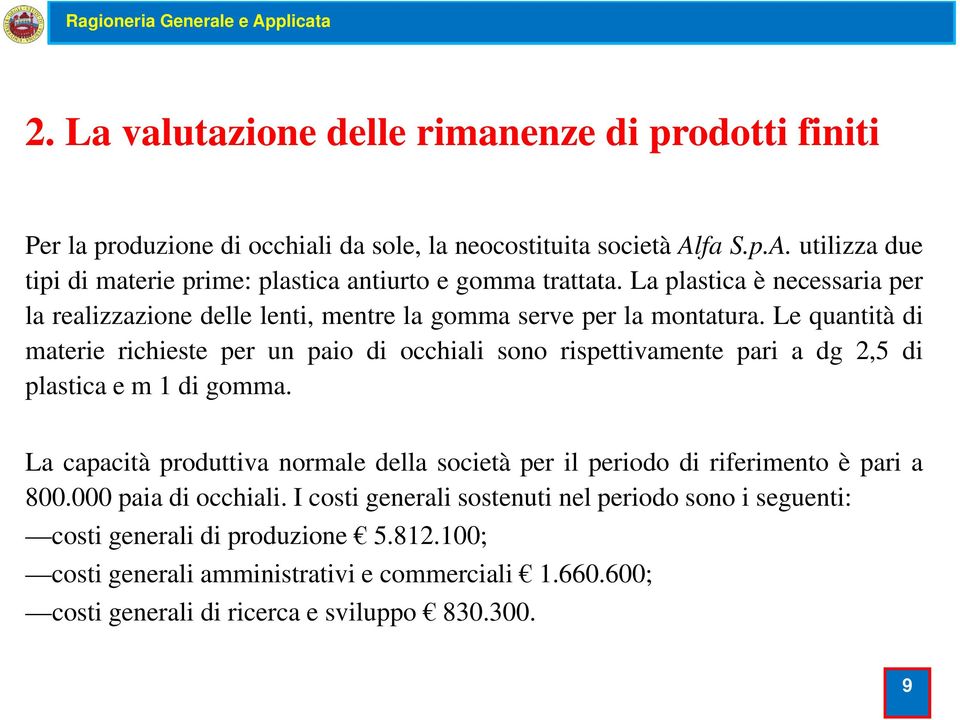 Le quantità di materie richieste per un paio di occhiali sono rispettivamente pari a dg 2,5 di plastica e m 1 di gomma.