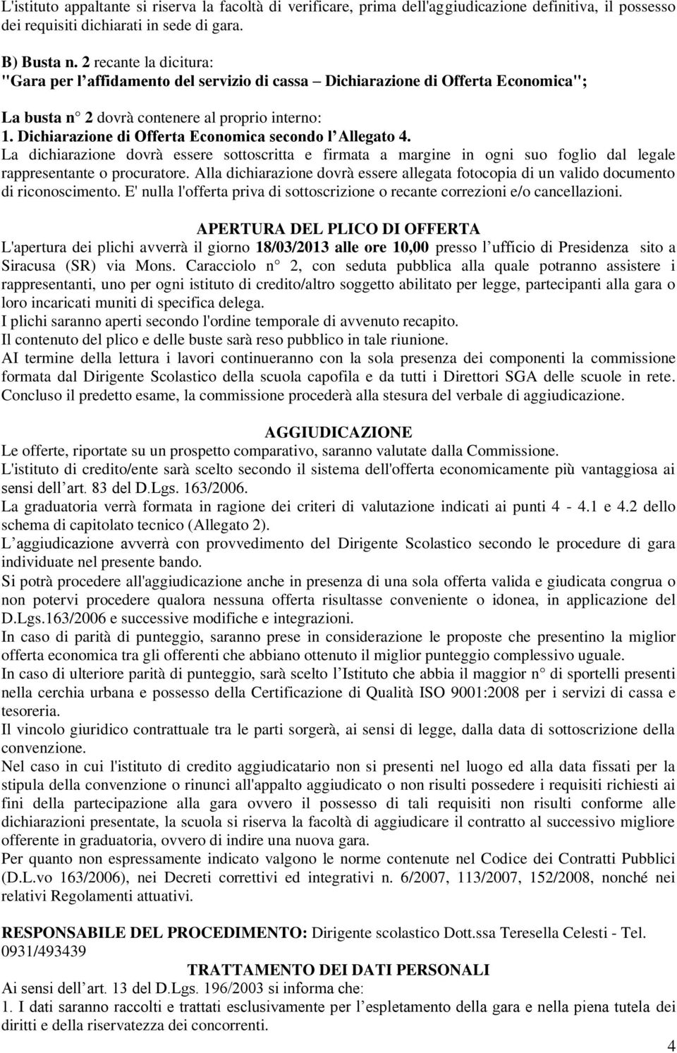 Dichiarazione di Offerta Economica secondo l Allegato 4. La dichiarazione dovrà essere sottoscritta e firmata a margine in ogni suo foglio dal legale rappresentante o procuratore.