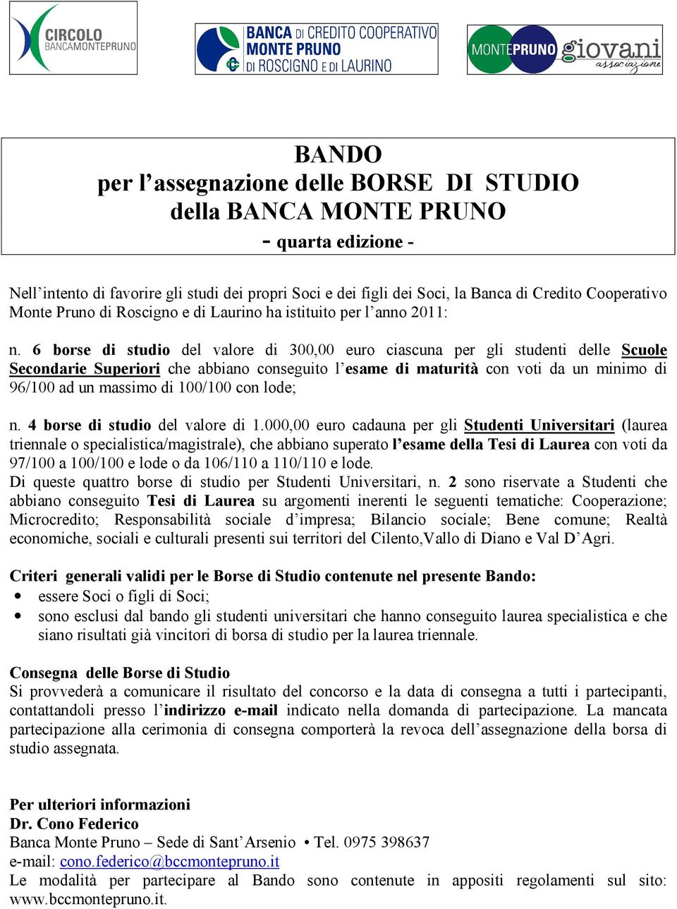 6 borse di studio del valore di 300,00 euro ciascuna per gli studenti delle Scuole Secondarie Superiori che abbiano conseguito l esame di maturità con voti da un minimo di 96/100 ad un massimo di