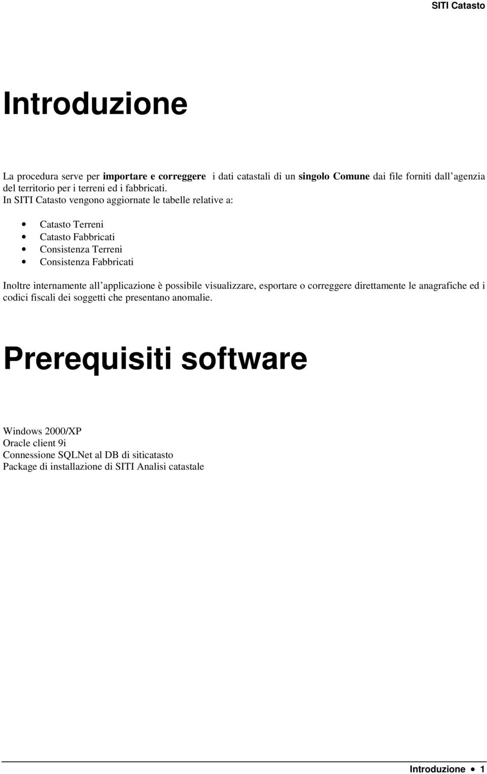 In SITI Catasto vengono aggiornate le tabelle relative a: Catasto Terreni Catasto Fabbricati Consistenza Terreni Consistenza Fabbricati Inoltre internamente all