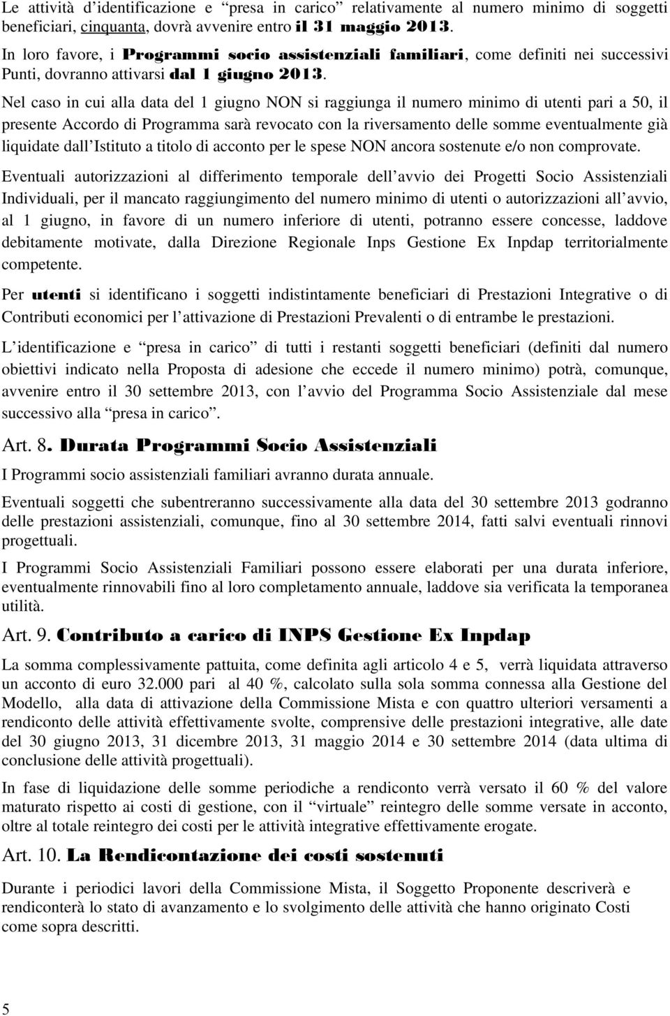 Nel caso in cui alla data del 1 giugno NON si raggiunga il numero minimo di utenti pari a 50, il presente Accordo di Programma sarà revocato con la riversamento delle somme eventualmente già