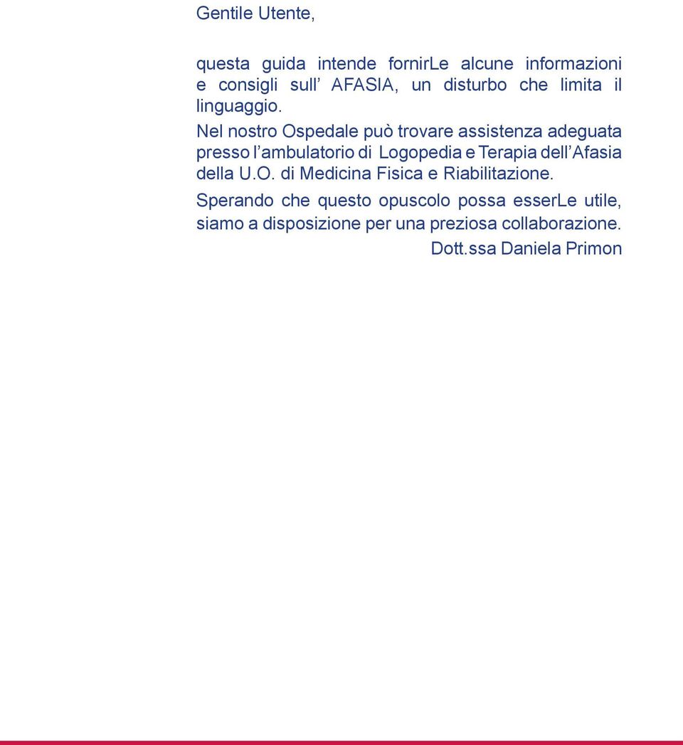 Nel nostro Ospedale può trovare assistenza adeguata presso l ambulatorio di Logopedia e Terapia dell