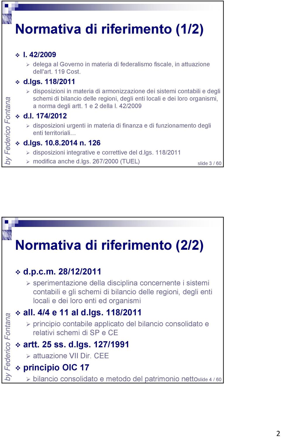 l. 174/2012 disposizioni urgenti in materia di finanza e di funzionamento degli enti territoriali d.lgs. 10.8.2014 n. 126 disposizioni integrative e correttive del d.lgs. 118/2011 modifica anche d.