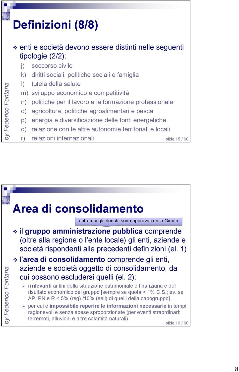 con le altre autonomie territoriali e locali r) relazioni internazionali slide 15 / 60 Area di consolidamento entrambi gli elenchi sono approvati dalla Giunta il gruppo amministrazione pubblica