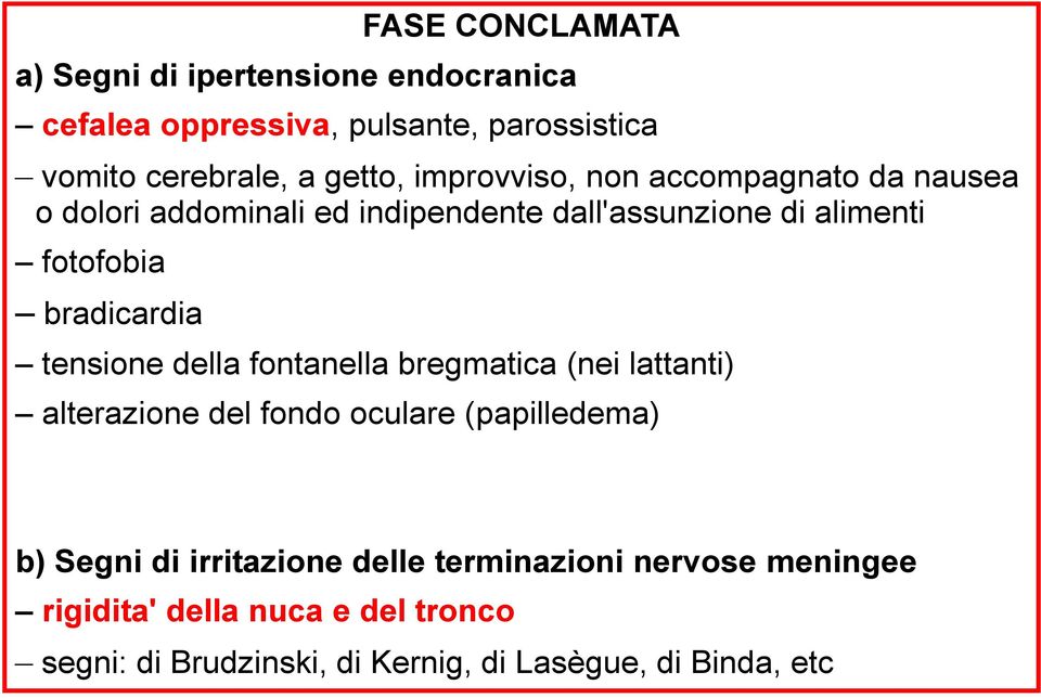 bradicardia tensione della fontanella bregmatica (nei lattanti) alterazione del fondo oculare (papilledema) b) Segni di