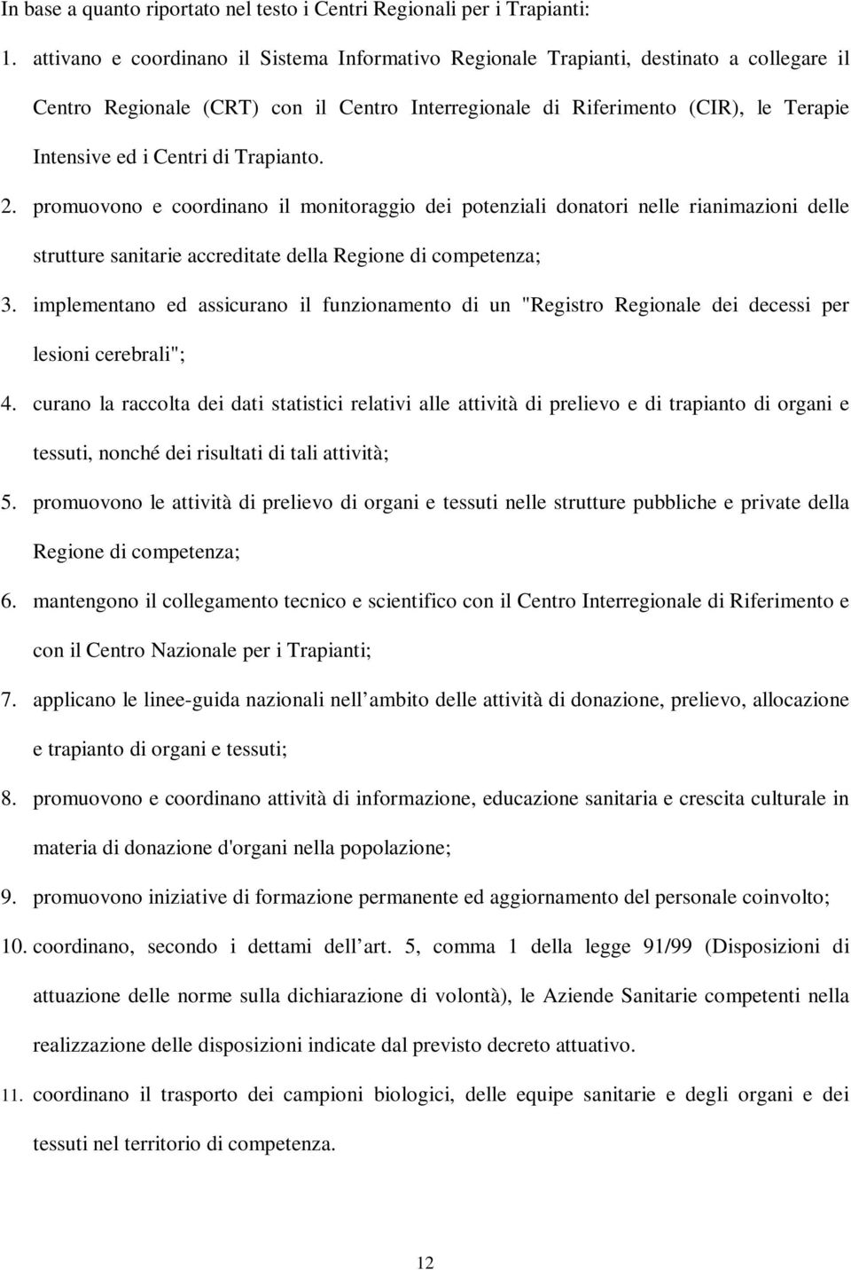 di Trapianto. 2. promuovono e coordinano il monitoraggio dei potenziali donatori nelle rianimazioni delle strutture sanitarie accreditate della Regione di competenza; 3.