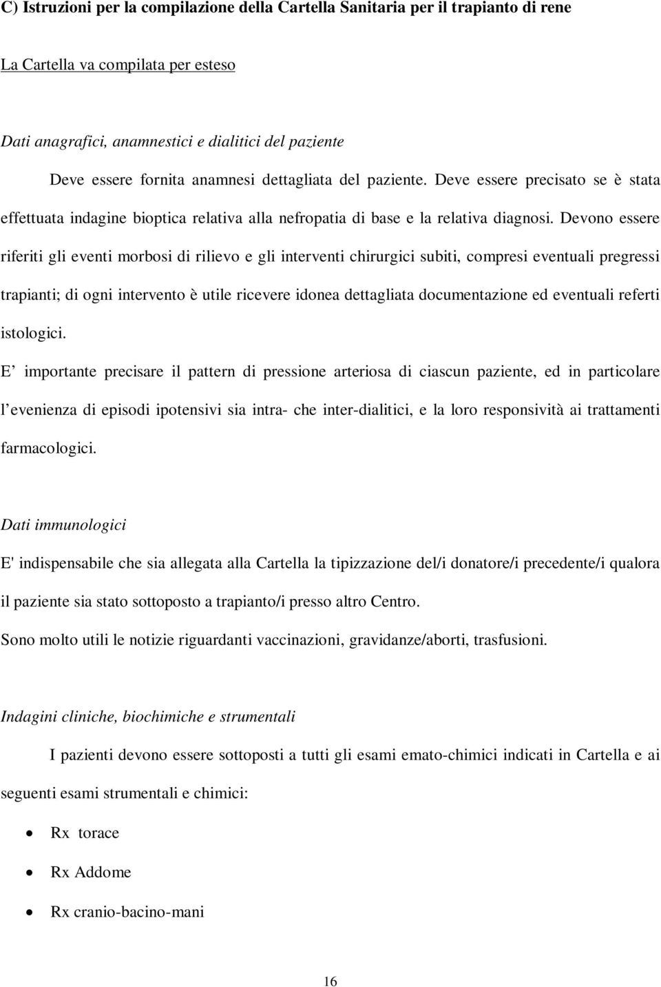 Devono essere riferiti gli eventi morbosi di rilievo e gli interventi chirurgici subiti, compresi eventuali pregressi trapianti; di ogni intervento è utile ricevere idonea dettagliata documentazione