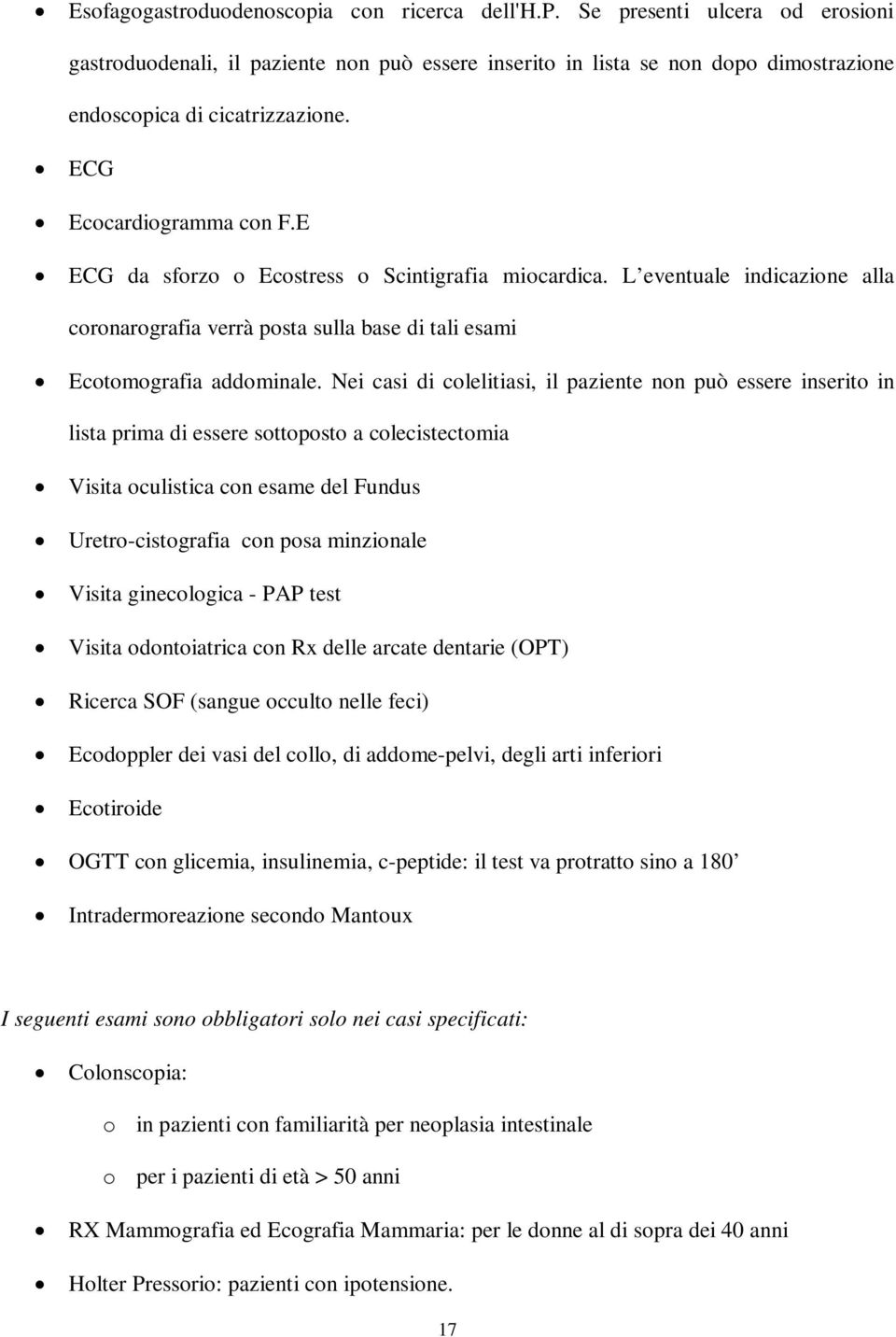 Nei casi di colelitiasi, il paziente non può essere inserito in lista prima di essere sottoposto a colecistectomia Visita oculistica con esame del Fundus Uretro-cistografia con posa minzionale Visita