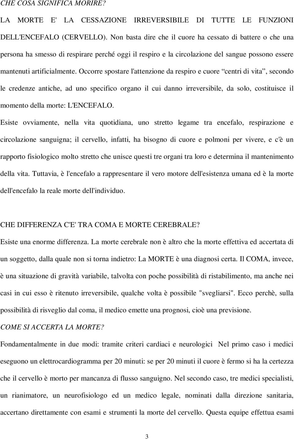 Occorre spostare l'attenzione da respiro e cuore centri di vita, secondo le credenze antiche, ad uno specifico organo il cui danno irreversibile, da solo, costituisce il momento della morte: