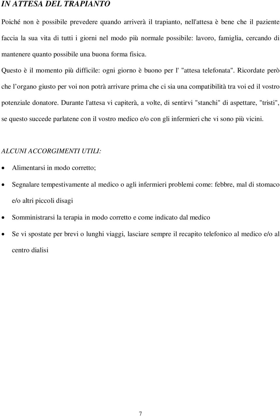 Ricordate però che l organo giusto per voi non potrà arrivare prima che ci sia una compatibilità tra voi ed il vostro potenziale donatore.