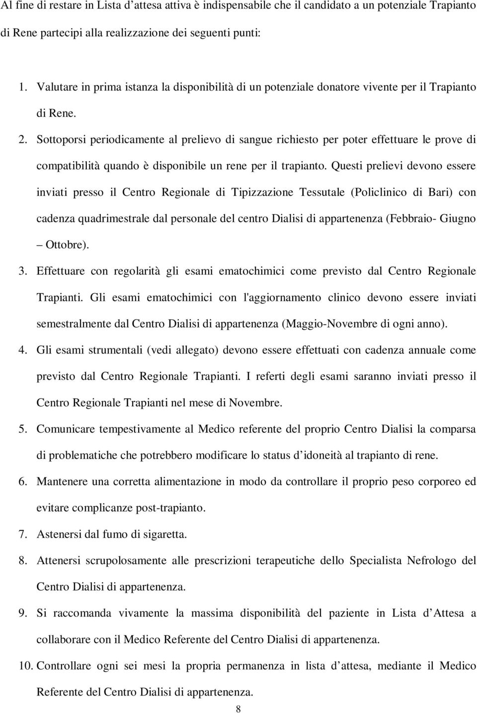 Sottoporsi periodicamente al prelievo di sangue richiesto per poter effettuare le prove di compatibilità quando è disponibile un rene per il trapianto.